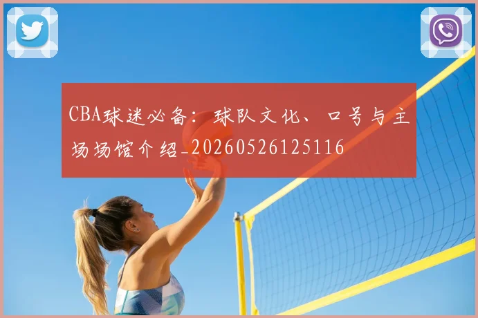 CBA球迷必备：球队文化、口号与主场场馆介绍_20260526125116