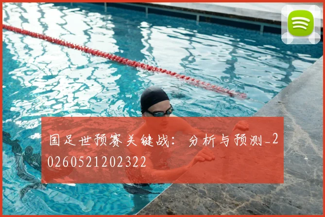 国足世预赛关键战：分析与预测_20260521202322
